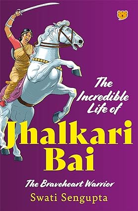 THE INCREDIBLE LIFE OF JHALKARI BAI THE BRAVEHEART WARRIOR