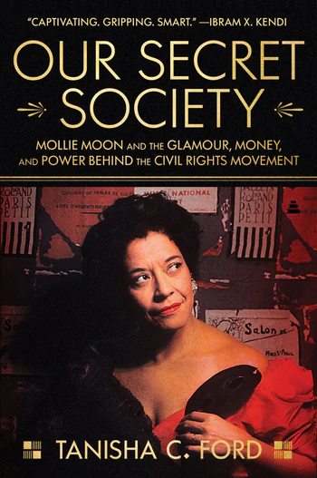 Our Secret Society Mollie Moon and the Glamour, Money, and Power Behind the Civil Rights Movement