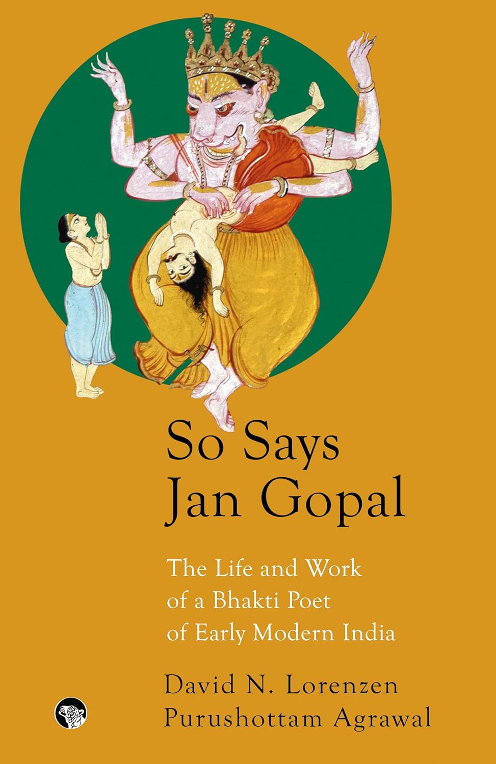 SO SAYS JAN GOPAL THE LIFE AND WORK OF A BHAKTI POET OF EARLY MODERN INDIA
