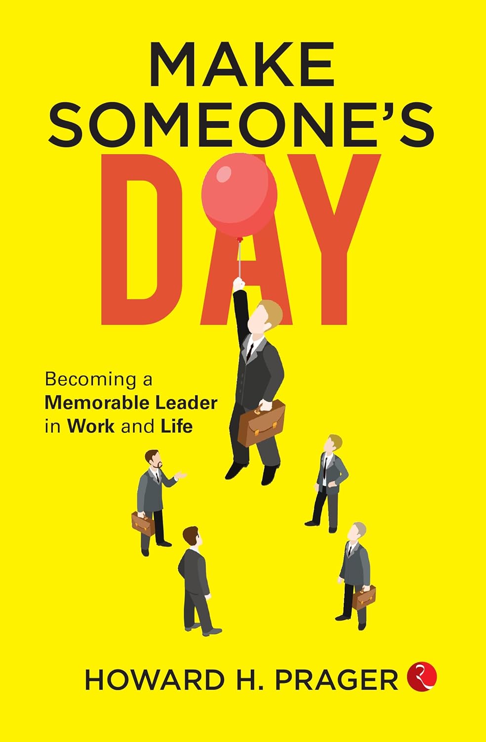 Make Someones Day Becoming Memorable Leader In Work And Life