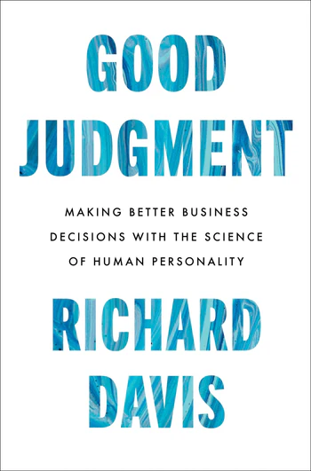 Good Judgment Making Better Business Decisions with the Science of Human Personality