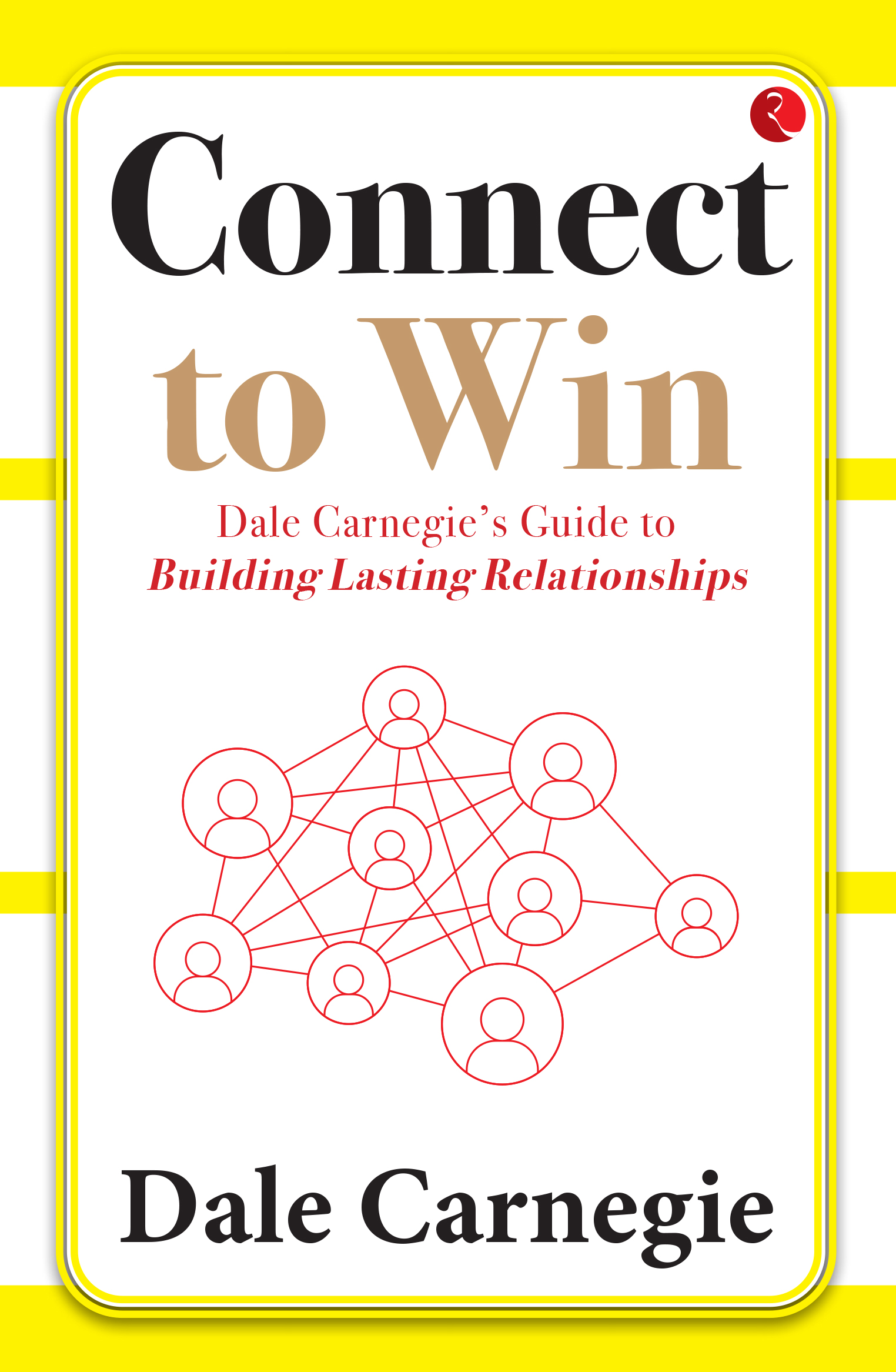 Connect To Win Dale Carnegies Guide To Building Lasting Relationships