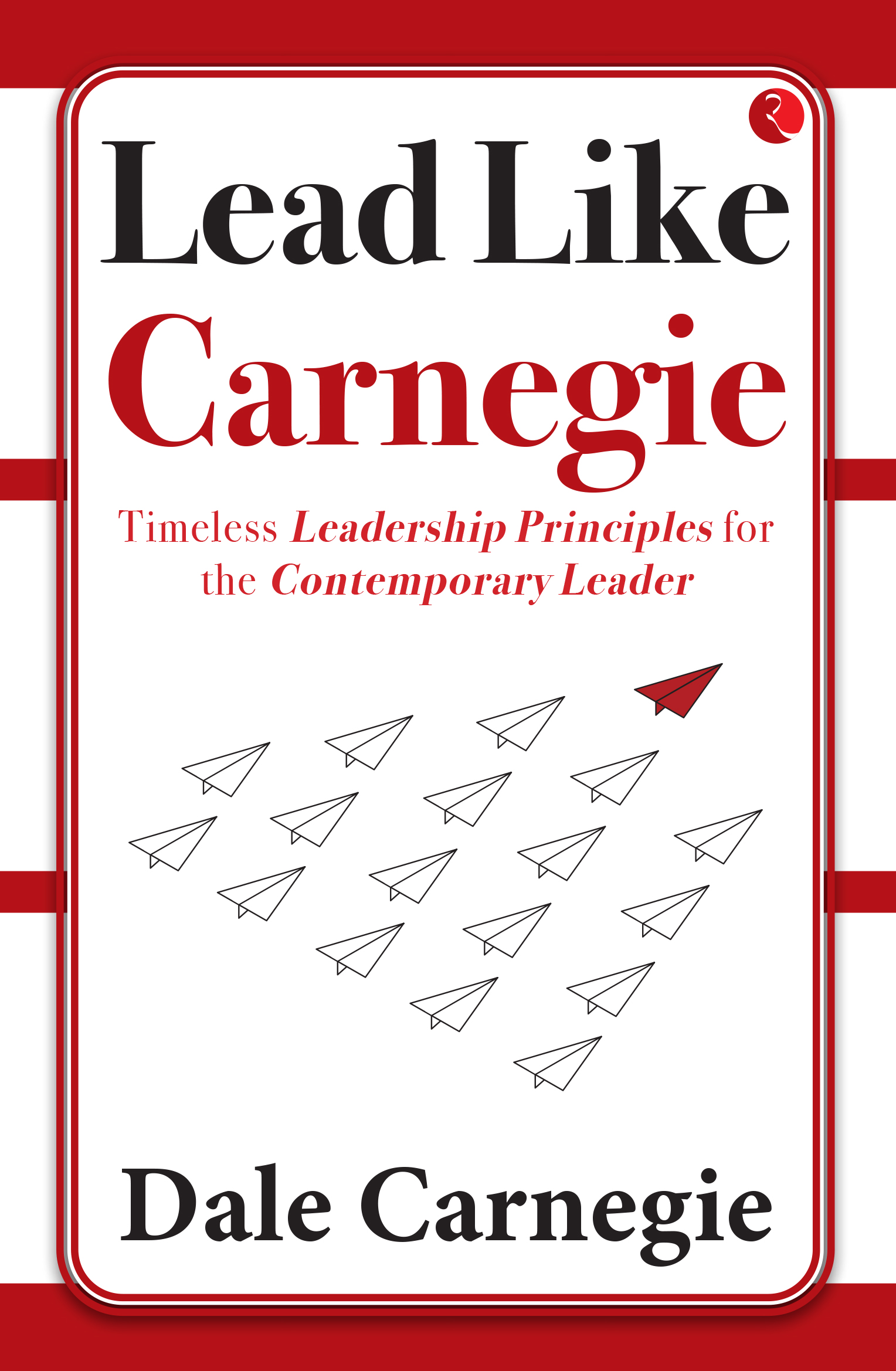 Lead Like Carnegie Timeless Leadership Principles For The Contemporary Leader