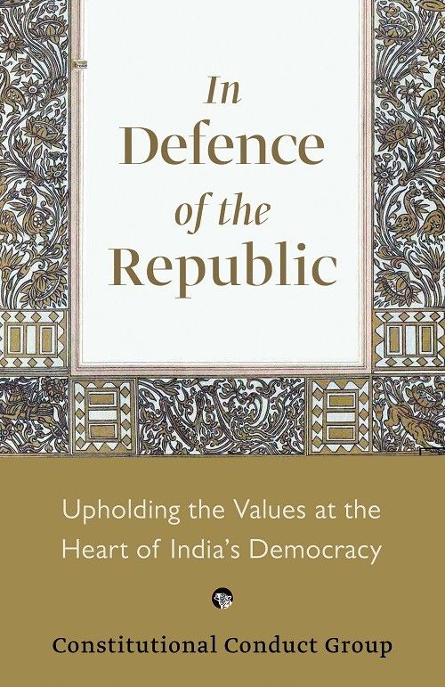 IN DEFENCE OF THE REPUBLIC UPHOLDING THE VALUES AT THE HEART OF INDIA’S DEMOCRACY