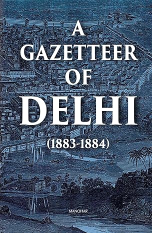 A Gazetteer of Delhi (1883-1884)