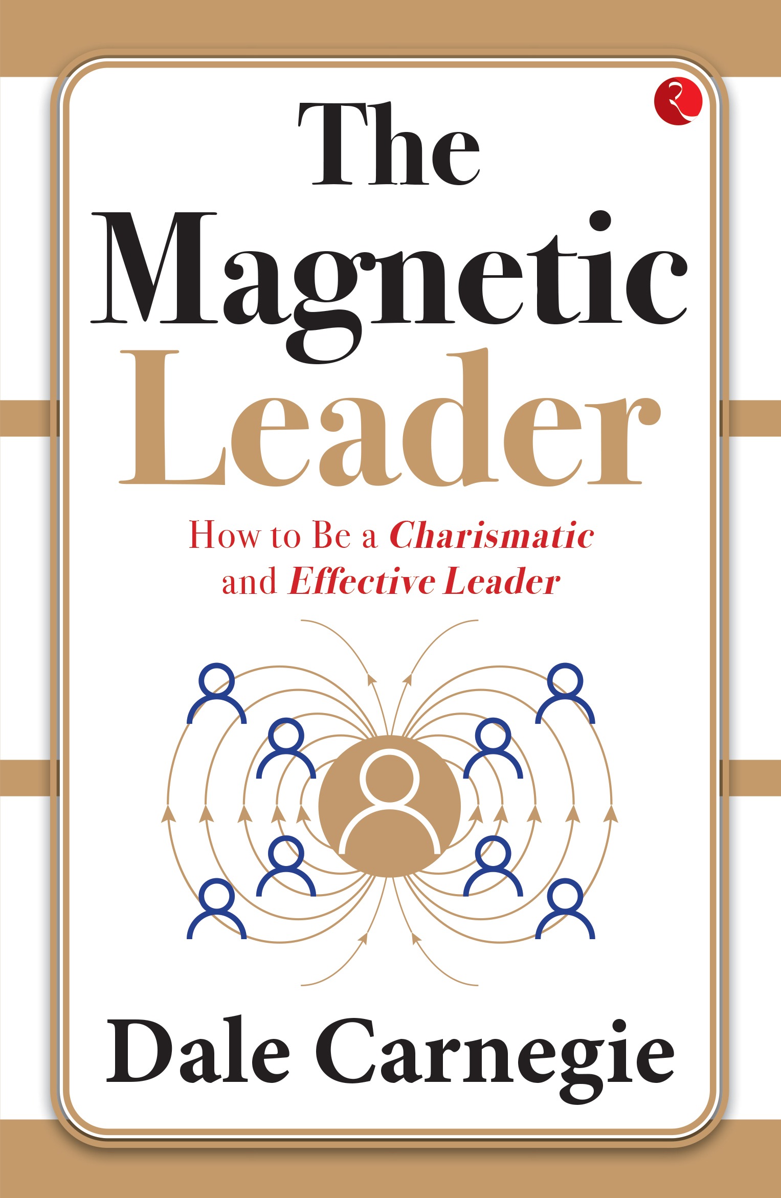The Magnetic Leader  How To Be A Charismatic And Effective Leader