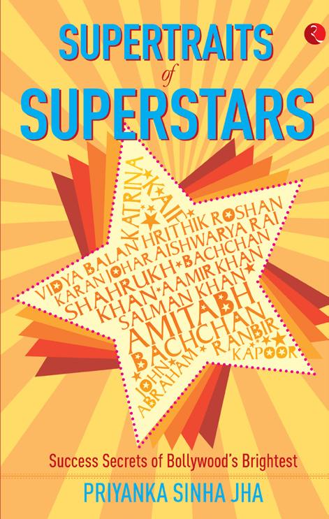 SUPERTRAITS OF SUPERSTARS Success Secrets of Bollywood’s Brightest