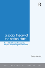 A Social Theory of the Nation-State: The Political Forms of Modernity Beyond Methodological Nationalism