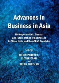 Advances in Business in Asia: The Opportunities, Threats, and Future Trends of Businesses in China, India and the Asean Countries
