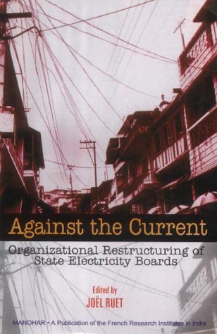 Against the Current: Vol.-1 Organization Restructuring of State Electricity Boards