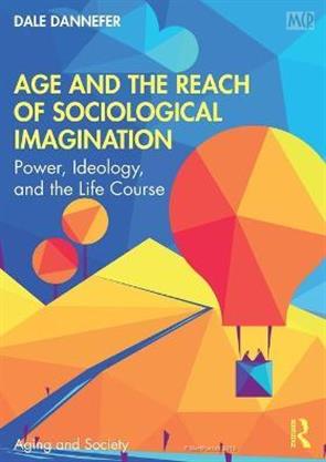 Age and the Reach of Sociological Imagination: Power, Ldeology, And the Life Course