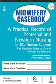 MIDWIFERY CASEBOOK A Practical Record of Maternal and Newborn Nursing for BSc Nursing Students