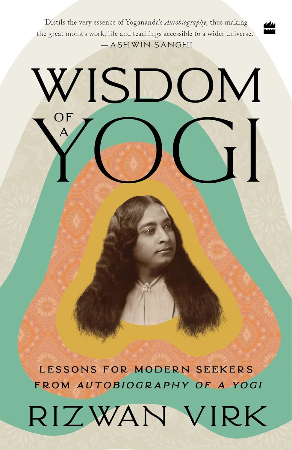 Wisdom of a Yogi : Lessons for Modern Seekers from Autobiography of a Yogi