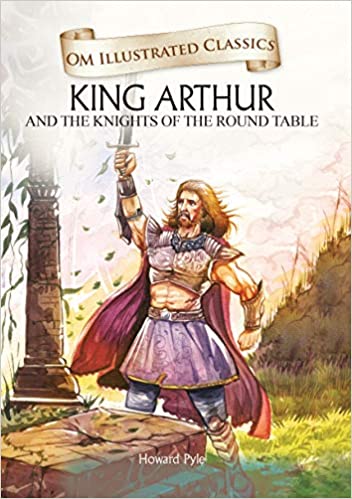 OM ILLUSTRATED CLASSIC: KING ARTHUR AND THE KNIGHTS OF THE ROUND TABLE (ILLUSTRATED ABRIDGED CLASSIC
