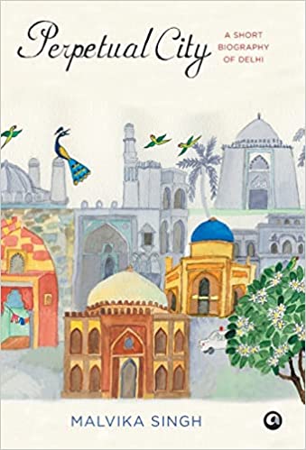 PERPETUAL CITY: A SHORT BIOGRAPHY OF DELHI