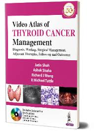 Video Atlas Of Thyroid Cancer Management Diagnosis, Workup, Surgical Management,Adjuvant Therapies, Follow-Up And Outcomes