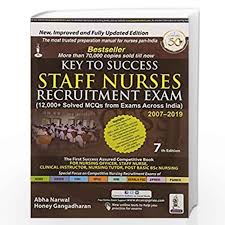 Key To Success Staff Nurses Recruitment Exam (12000+ Solved Mcqs With Exams Across India) 2007-2019