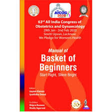 Manual of Basket of Beginners: Start Right, Shine Bright (63rd All India Congress of Obstetrics and Gynaecology [AICOG] 2020)