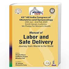 Manual of Labor and Safe Delivery: Journey from Womb to the World (63rd All India Congress of Obstetrics and Gynaecology [AICOG] 2020)
