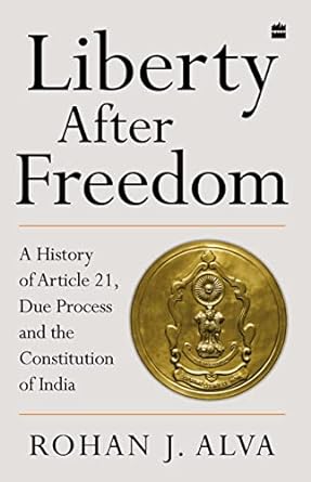 Liberty After Freedom: A History of Article 21, Due Process and the Constitution of India 